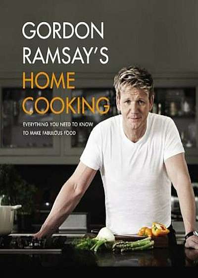 Gordon Ramsay's Home Cooking: Everything You Need to Know to Make Fabulous Food, Hardcover