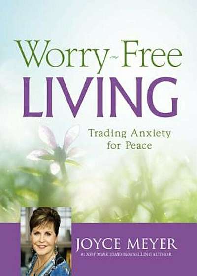 Worry-Free Living: Trading Anxiety for Peace, Hardcover
