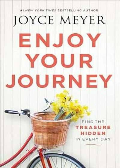 Enjoy Your Journey: Find the Treasure Hidden in Every Day, Hardcover