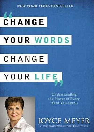 Change Your Words, Change Your Life: Understanding the Power of Every Word You Speak, Paperback