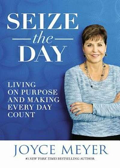 Seize the Day: Living on Purpose and Making Every Day Count, Hardcover