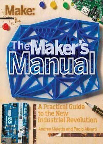 The Maker's Manual: A Practical Guide to the New Industrial Revolution, Paperback