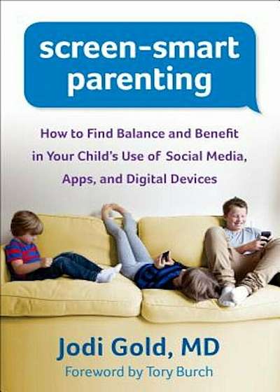 Screen-Smart Parenting: How to Find Balance and Benefit in Your Child's Use of Social Media, Apps, and Digital Devices, Paperback