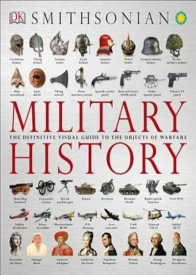 Military History: The Definitive Visual Guide to the Objects of Warfare, Paperback