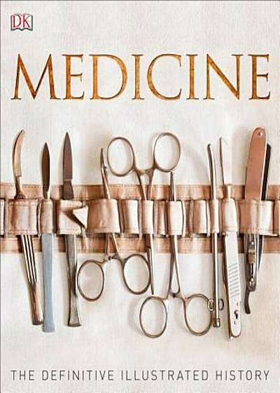 Medicine: The Definitive Illustrated History, Hardcover