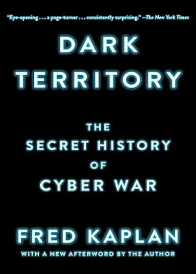 Dark Territory: The Secret History of Cyber War, Paperback