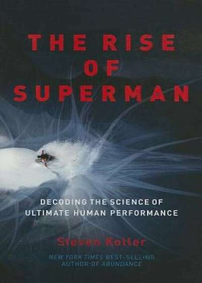 The Rise of Superman: Decoding the Science of Ultimate Human Performance, Hardcover