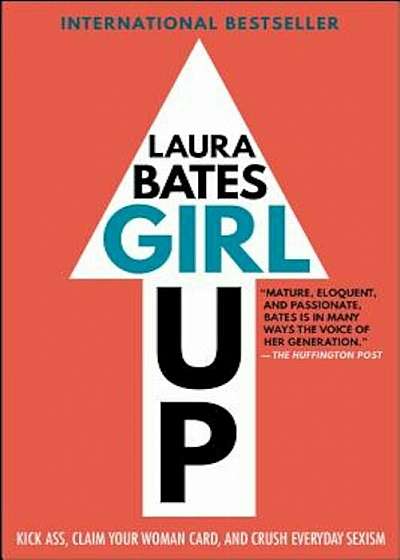 Girl Up: Kick Ass, Claim Your Woman Card, and Crush Everyday Sexism, Paperback