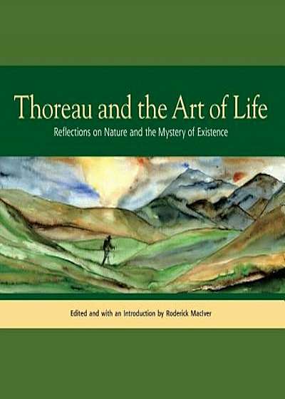 Thoreau and the Art of Life: Reflections on Nature and the Mystery of Existence, Paperback