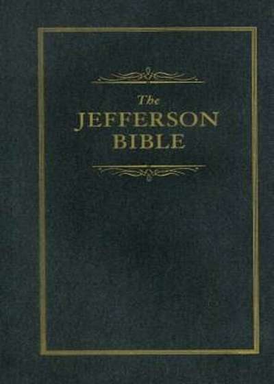 The Jefferson Bible: The Life and Morals of Jesus of Nazareth, Hardcover