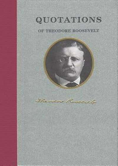 Quotations of Theodore Roosevelt, Hardcover