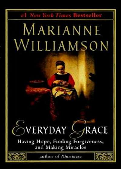 Everyday Grace: Having Hope, Finding Forgiveness, and Making Miracles, Paperback