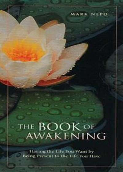 The Book of Awakening: Having the Life You Want by Being Present to the Life You Have, Paperback