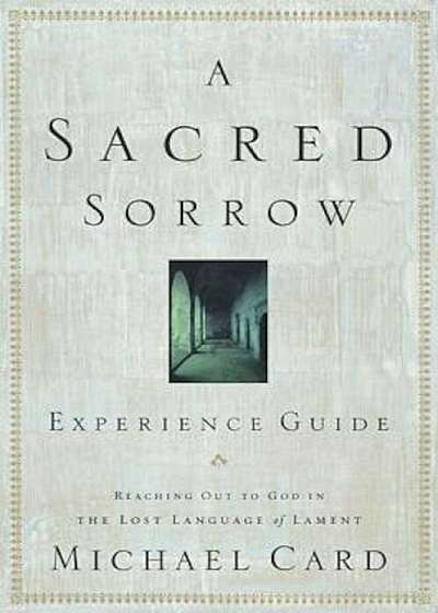 A Sacred Sorrow: Reaching Out to God in the Lost Language of Lament; Experience Guide, Paperback