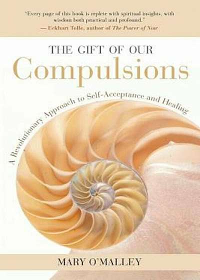 The Gift of Our Compulsions: A Revolutionary Approach to Self-Acceptance and Healing, Paperback