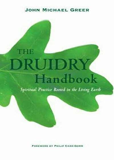 The Druidry Handbook: Spiritual Practice Rooted in the Living Earth, Paperback