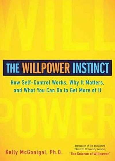 The Willpower Instinct: How Self-Control Works, Why It Matters, and What You Can Do to Get More of It, Hardcover