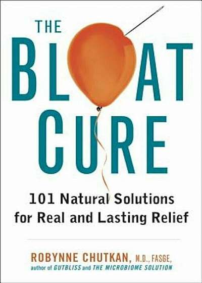 The Bloat Cure: 101 Natural Solutions for Real and Lasting Relief, Hardcover