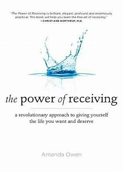 The Power of Receiving: A Revolutionary Approach to Giving Yourself the Life You Want and Deserve, Paperback