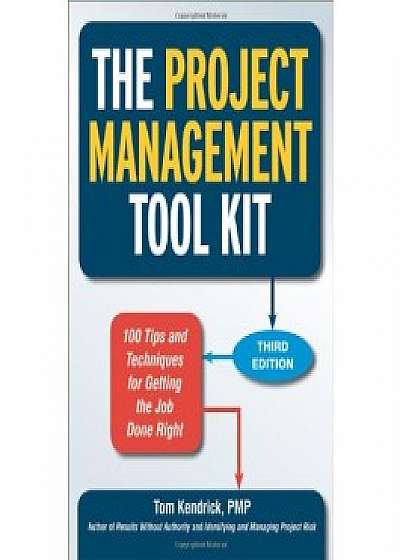 The Project Management Tool Kit: 100 Tips and Techniques for Getting the Job Done Right