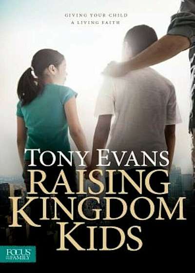 Raising Kingdom Kids: Giving Your Child a Living Faith, Paperback