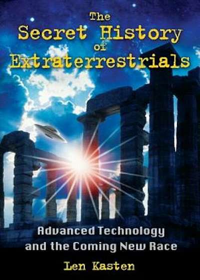 The Secret History of Extraterrestrials: Advanced Technology and the Coming New Race, Paperback