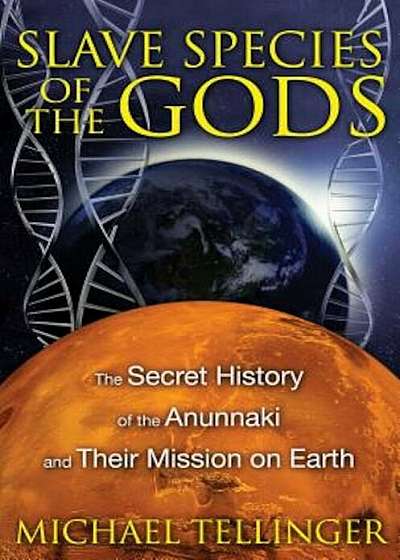 Slave Species of the Gods: The Secret History of the Anunnaki and Their Mission on Earth, Paperback