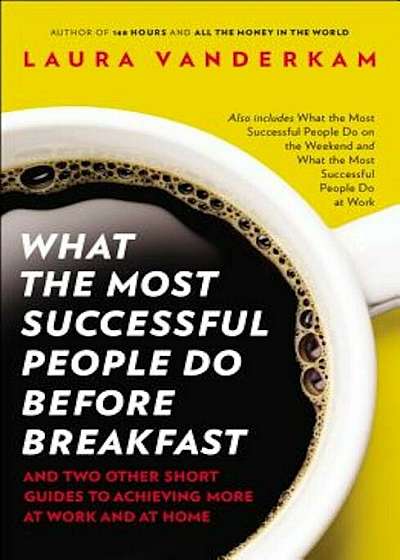 What the Most Successful People Do Before Breakfast: And Two Other Short Guides to Achieving More at Work and at Home, Paperback