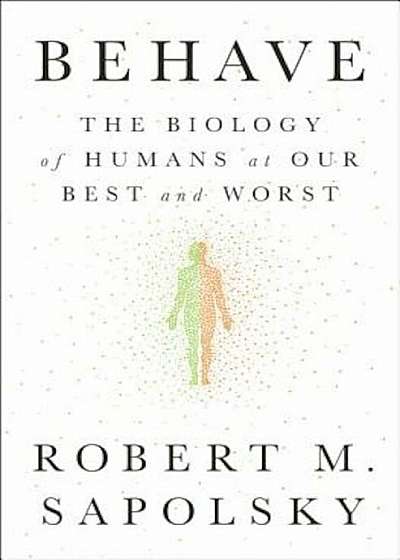 Behave: The Biology of Humans at Our Best and Worst, Hardcover