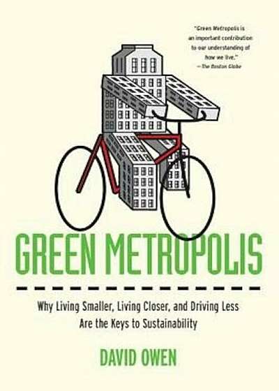 Green Metropolis: Why Living Smaller, Living Closer, and Driving Less Are the Keys to Sustainability, Paperback