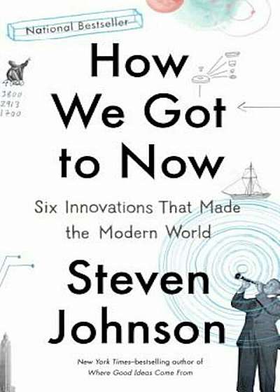 How We Got to Now: Six Innovations That Made the Modern World, Paperback