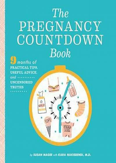 The Pregnancy Countdown Book: Nine Months of Practical Tips, Useful Advice, and Uncensored Truths, Paperback