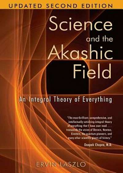 Science and the Akashic Field: An Integral Theory of Everything, Paperback