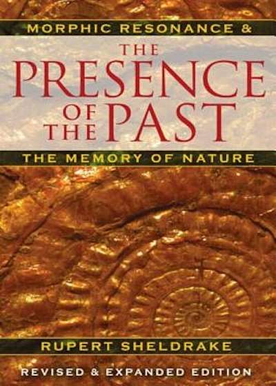 The Presence of the Past: Morphic Resonance and the Memory of Nature, Paperback