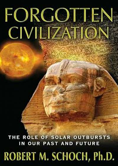 Forgotten Civilization: The Role of Solar Outbursts in Our Past and Future, Paperback