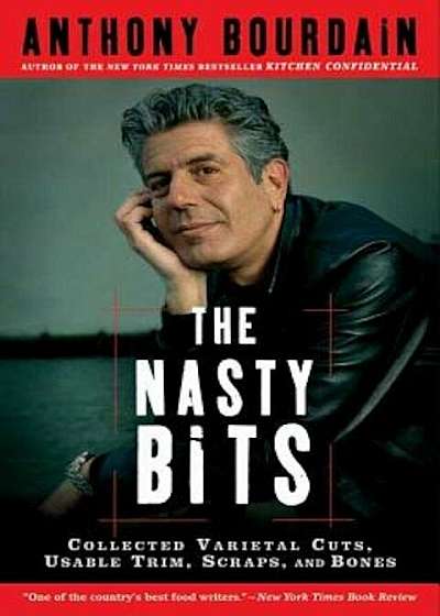 The Nasty Bits: Collected Varietal Cuts, Usable Trim, Scraps, and Bones, Paperback