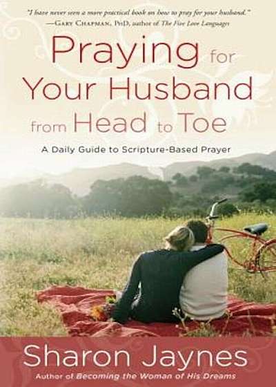 Praying for Your Husband from Head to Toe: A Daily Guide to Scripture-Based Prayer, Paperback