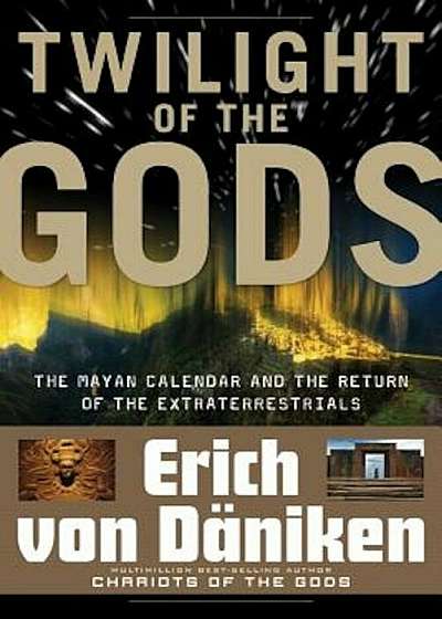Twilight of the Gods: The Mayan Calendar and the Return of the Extraterrestrials, Paperback