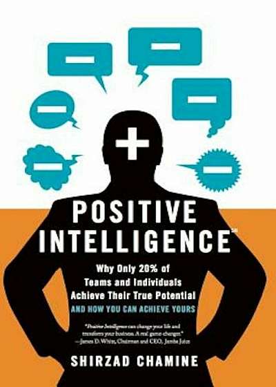 Positive Intelligence: Why Only 20 procente of Teams and Individuals Achieve Their True Potential and How You Can Achieve Yours, Hardcover