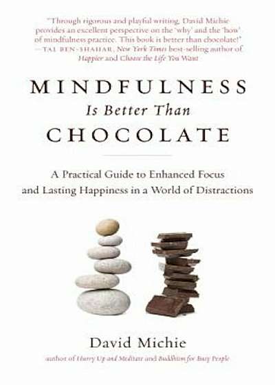 Mindfulness Is Better Than Chocolate: A Practical Guide to Enhanced Focus and Lasting Happiness in a World of Distractions, Paperback