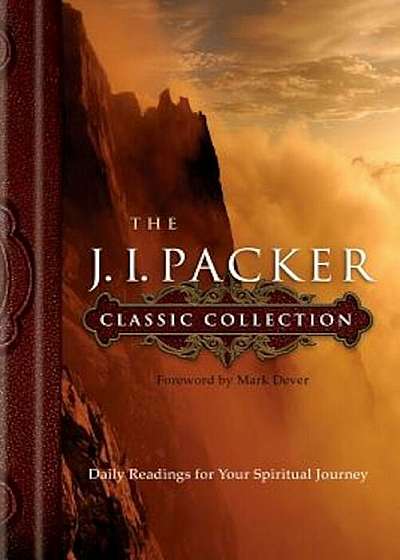 The J. I. Packer Classic Collection: Daily Readings for Your Spiritual Journey, Hardcover