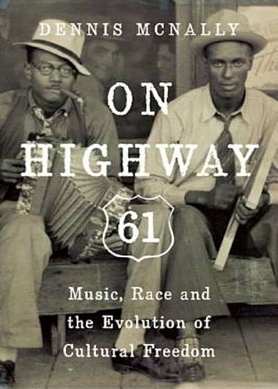On Highway 61: Music, Race, and the Evolution of Cultural Freedom, Paperback
