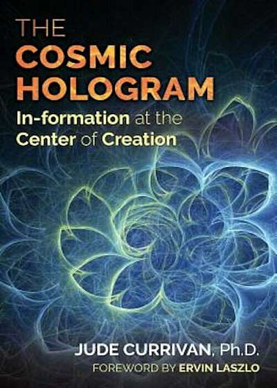 The Cosmic Hologram: In-Formation at the Center of Creation, Paperback
