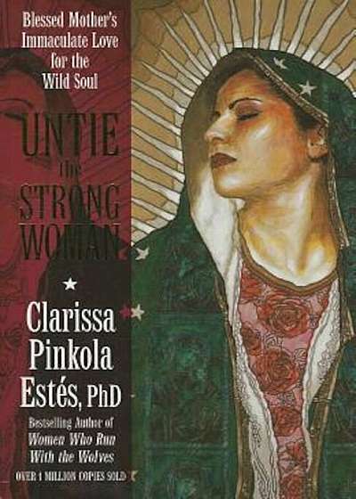 Untie the Strong Woman: Blessed Mother's Immaculate Love for the Wild Soul, Paperback