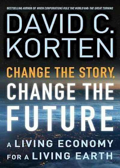 Change the Story, Change the Future: A Living Economy for a Living Earth, Paperback
