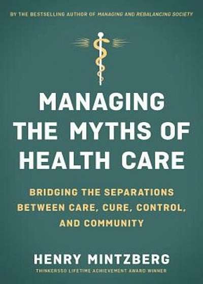 Managing the Myths of Health Care: Bridging the Separations Between Care, Cure, Control, and Community, Paperback