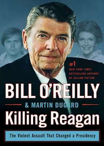 Killing Reagan: The Violent Assault That Changed a Presidency, Hardcover