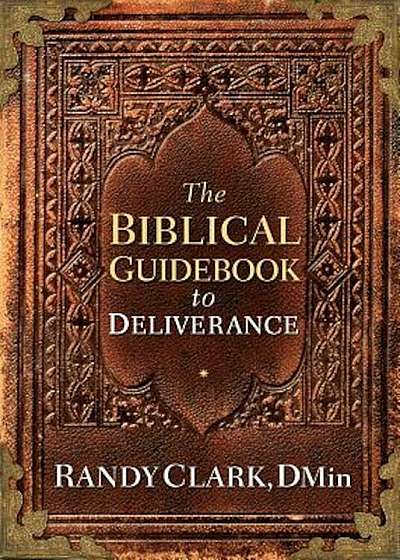 The Biblical Guidebook to Deliverance, Paperback