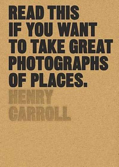 Read This If You Want to Take Great Photographs of Places, Paperback