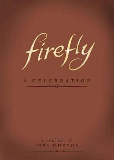 Firefly: A Celebration, Hardcover